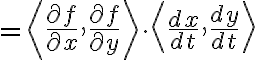 $=\left\langle \frac{\partial f}{\partial x}, \frac{\partial f}{\partial y} \right\rangle \cdot \left\langle \frac{dx}{dt} , \frac{dy}{dt} \right\rangle$